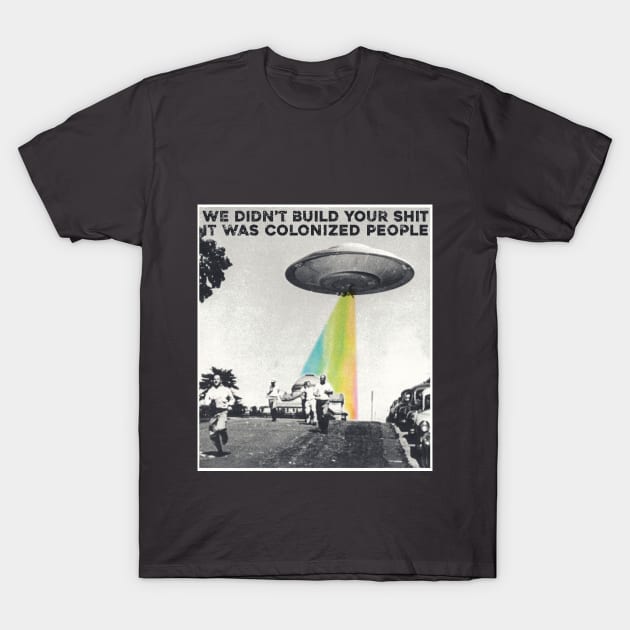 Colonized People Built This Shit T-Shirt by Sunshine&Revolt